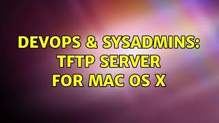 DevOps & SysAdmins: TFTP server for MAC OS X (2 Solutions!!)