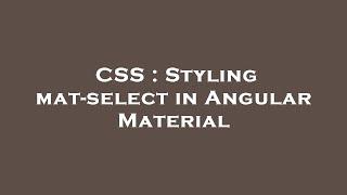 CSS : Styling mat-select in Angular Material