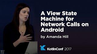 KotlinConf 2017 - A View State Machine for Network Calls on Android by Amanda Hill