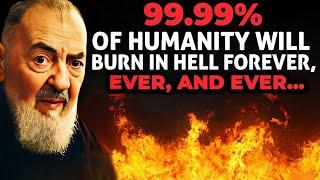 99.99% Of Humanity Will Burn In Hell Forever, Because Of This...| Padre Pio