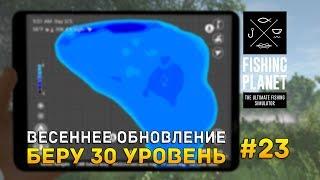 Fishing Planet #23 - Весеннее Обновление. Беру 30 уровень