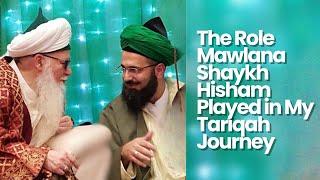 The Role Mawlana Shaykh Hisham Kabbani Played in My Tariqah journey