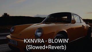 KXNVRA - BLOWIN' (Slowed+Reverb)