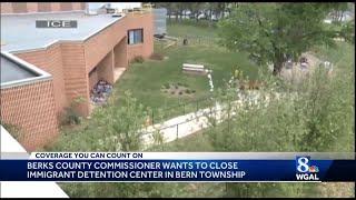 Berks County commissioner calls for closure of immigrant detention center