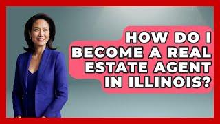 How Do I Become A Real Estate Agent In Illinois? - The Midwest Guru