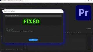 The file has an unsupported compression type Adobe Premiere Pro Error [FIXED]