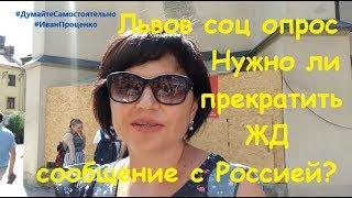 Львов Нужно ли прекратить ЖД сообщение с Россией? соц опрос Иван Проценко