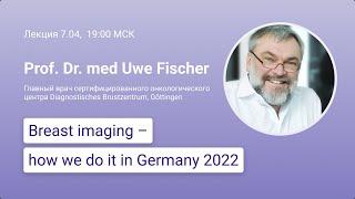 Breast imaging – how we do it in Germany, Prof. Dr. med Uwe Fischer