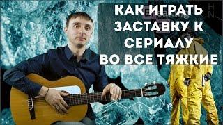 Как играть на гитаре заставку к сериалу "Во все тяжкие"