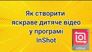 Як створити яскраве дитяче відео у програмі InShot