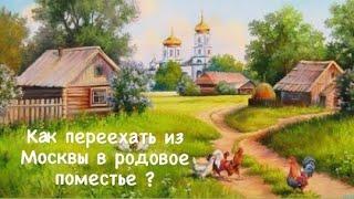 Как переехать из Москвы в родовое поместье ?