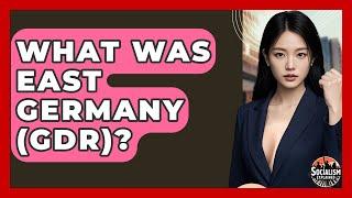 What Was East Germany (GDR)? - Socialism Explained