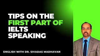 Tips on IELTS Speaking Test Section 1: English with Dr. Sivadas Madhavan