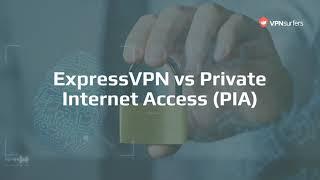 ExpressVPN vs Private Internet Access (PIA) - A Comparison by VPNSurfers