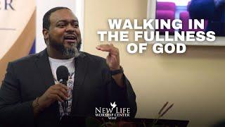 Walking in the Fullness of God | Elder Claude Harris, Jr. | New Life West Campus