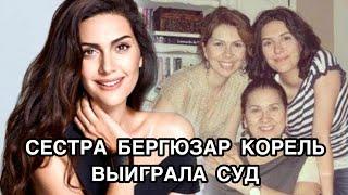 СЕСТРА БЕРГЮЗАР КОРЕЛЬ ВЫИГРАЛА СУД. Бергюзар Корель. Berguzar Korel. Турецкие актёры.