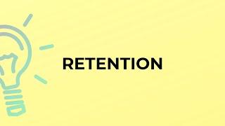 What is the meaning of the word RETENTION?