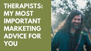 Therapists: My Most Important Marketing Advice For You