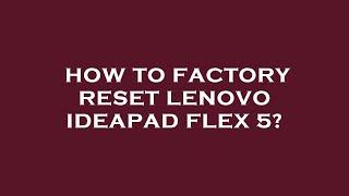 How to factory reset lenovo ideapad flex 5?