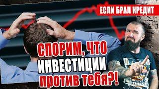 Инвестиции не для тебя! Если ты брал ипотеку или кредит.