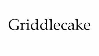 How to Pronounce Griddlecake