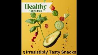 Healthy Habits Hub: 3 Irresistibly Tasty Snacks