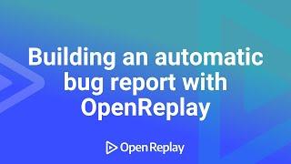 Building an automatic bug report with OpenReplay