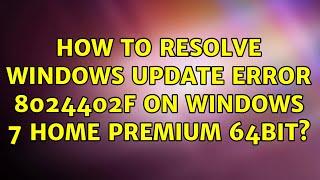 How to resolve Windows Update Error 8024402F on Windows 7 Home Premium 64bit? (10 Solutions!!)