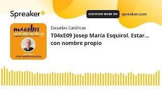 T04xE09 Josep María Esquirol. ESTAR… con nombre propio