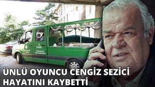 Ünlü oyuncu Cengiz Sezici hayatını kaybetti