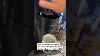 How to use the￼ Nespresso Breville Vertuo Next Premium Coffee & Espresso Maker