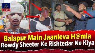 Balapur Main Rowdy Sheeter Ke Rishtedar Ne Kiya 19 Saala Naujawan Par Jaanleva H@mla | IND Today