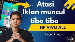 TUTORIAL ATASI MASALAH IKLAN MUNCUL TIBA-TIBA DI HP VIVO 2022