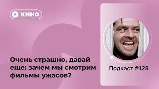 Подкаст №128. Кино. Очень страшно, давай еще: зачем мы смотрим фильмы ужасов?