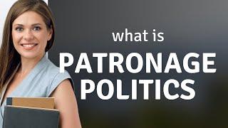 Understanding Patronage Politics: A Key to Political Dynamics