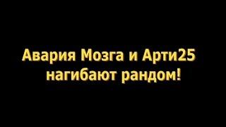 Авария Мозга и Арти25 нагибают рандом!