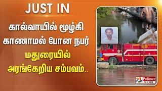 #JUSTIN || கால்வாயில் மூழ்கி காணாமல் போன நபர் - மதுரையில் அரங்கேறிய சம்பவம்..!!