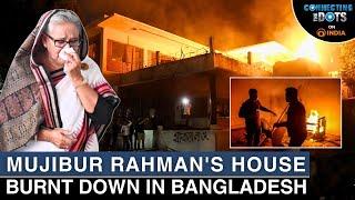 Bangladesh Unrest: Sheikh Mujibur Rahman’s Historic Home Set on Fire | Connecting The Dots