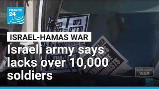 Israeli army says lacks over 10,000 soldiers amid intensifying campaign in Gaza • FRANCE 24