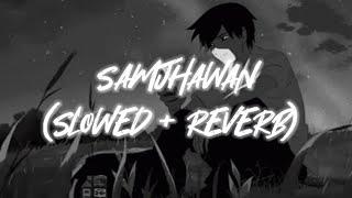 SAMJHAWAN | SLOWED + REVERB- by Arijit Singh | LOFIAK