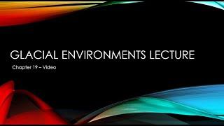 Glacial Environments (Chapter 19) Lecture