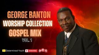 George Banton Worship Collection Gospel Mix Vol. 1| Determined Youth