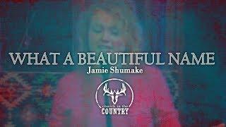 What A Beautiful Name- Jamie Shumake