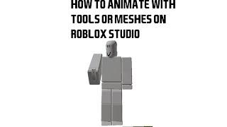 How To Animate With Tools Or Meshes On Roblox Studio