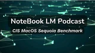 NoteBook LM Podcast on the CIS MacOS Sequoia Benchmark