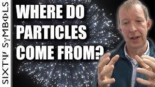 Where do particles come from? - Sixty Symbols