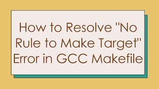 How to Resolve "No Rule to Make Target" Error in GCC Makefile