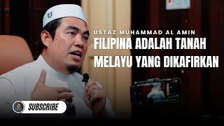 Filipina Adalah Tanah Melayu Yang Dikafirkan - Ustaz Muhammad Al Amin