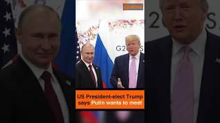 US President-elect Trump says Putin wants to meet