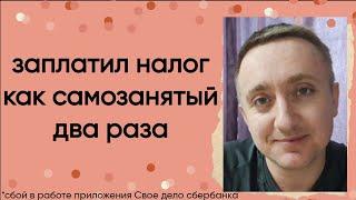 Два раза заплатил налог как Самозанятый за 1 месяц. Сбой в работе приложения Свое дело Сбербанка.